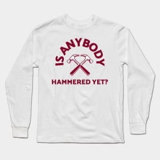 Is anybody hammered yet? Long Sleeve T-Shirt